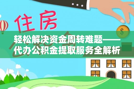 蒲江轻松解决资金周转难题——代办公积金提取服务全解析