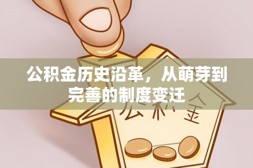 蒲江公积金历史沿革，从萌芽到完善的制度变迁