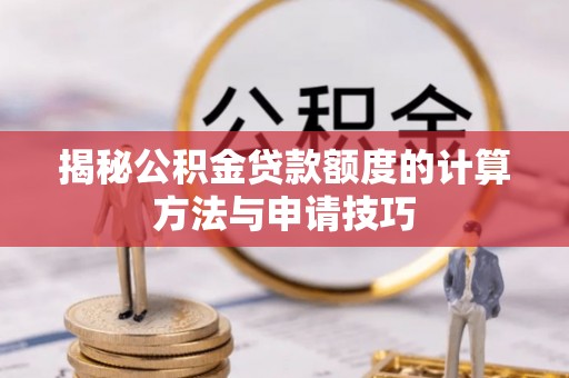 蒲江揭秘公积金贷款额度的计算方法与申请技巧