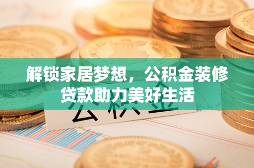 蒲江解锁家居梦想，公积金装修贷款助力美好生活